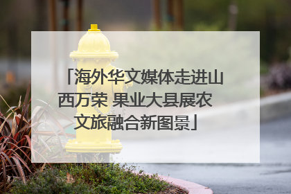海外华文媒体走进山西万荣 果业大县展农文旅融合新图景