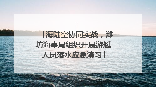 海陆空协同实战，潍坊海事局组织开展游艇人员落水应急演习
