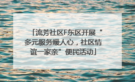 流芳社区F东区开展“多元服务暖人心，社区情谊一家亲”便民活动
