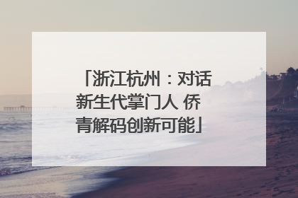 浙江杭州：对话新生代掌门人 侨青解码创新可能