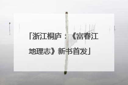 浙江桐庐：《富春江地理志》新书首发