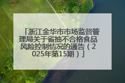 浙江金华市市场监督管理局关于省抽不合格食品风险控制情况的通告（2025年第15期）