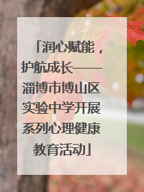 润心赋能，护航成长——淄博市博山区实验中学开展系列心理健康教育活动