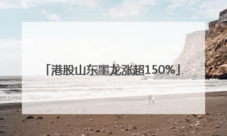 港股山东墨龙涨超150%