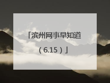 滨州网事早知道（6.15）