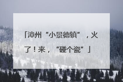 漳州“小景德镇”，火了！来，“碰个瓷”