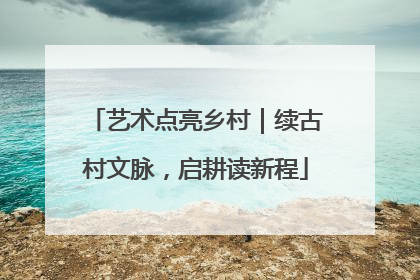 艺术点亮乡村｜续古村文脉，启耕读新程
