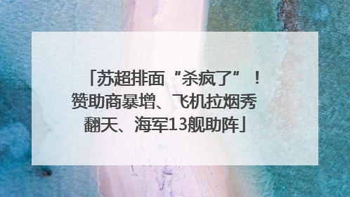 苏超排面“杀疯了”！赞助商暴增、飞机拉烟秀翻天、海军13舰助阵