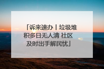 诉来速办丨垃圾堆积多日无人清 社区及时出手解民忧