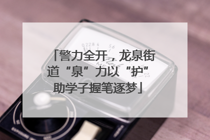 警力全开，龙泉街道“泉”力以“护”助学子握笔逐梦
