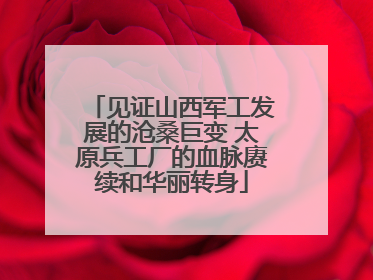 见证山西军工发展的沧桑巨变 太原兵工厂的血脉赓续和华丽转身