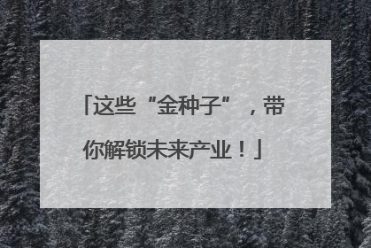 这些“金种子”，带你解锁未来产业！