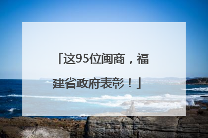 这95位闽商，福建省政府表彰！