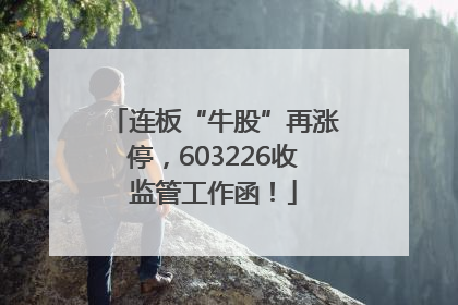 连板“牛股”再涨停，603226收监管工作函！