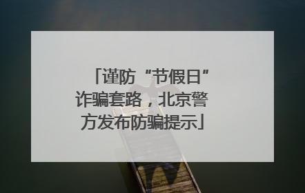 谨防“节假日”诈骗套路，北京警方发布防骗提示