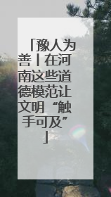 豫人为善丨在河南这些道德模范让文明“触手可及”
