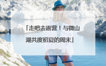 走吧去露营！与微山湖共度初夏的周末