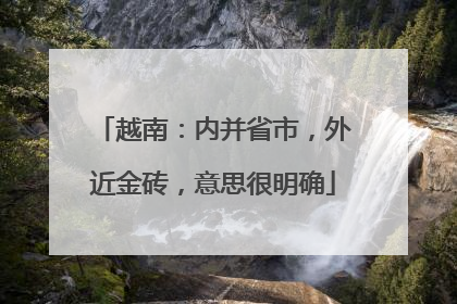 越南：内并省市，外近金砖，意思很明确