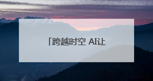 跨越时空 AI让81岁老人和她19岁的哥哥“重逢”