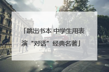 跳出书本 中学生用表演“对话”经典名著