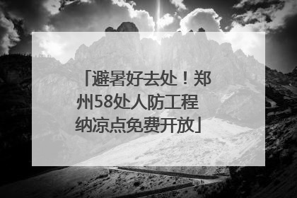 避暑好去处！郑州58处人防工程纳凉点免费开放