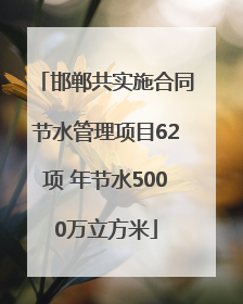 邯郸共实施合同节水管理项目62项 年节水5000万立方米