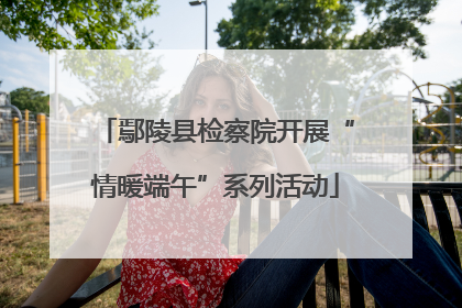鄢陵县检察院开展“情暖端午”系列活动