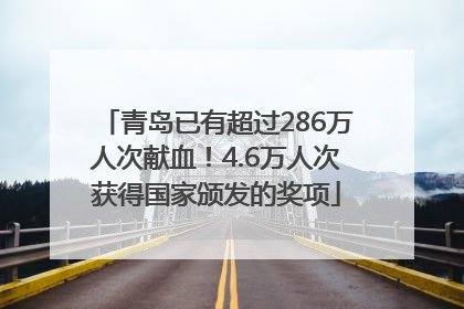 青岛已有超过286万人次献血！4.6万人次获得国家颁发的奖项