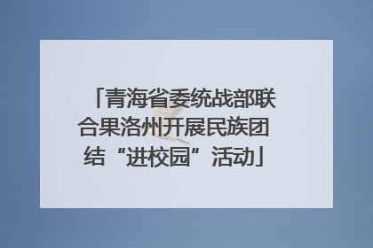 青海省委统战部联合果洛州开展民族团结“进校园”活动