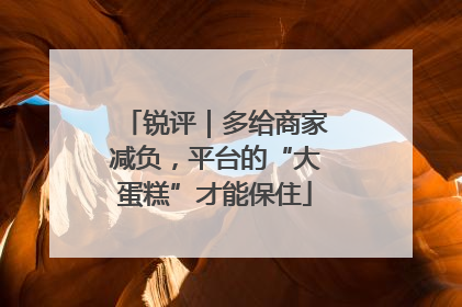 锐评｜多给商家减负，平台的“大蛋糕”才能保住