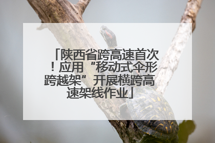 陕西省跨高速首次！应用“移动式伞形跨越架”开展横跨高速架线作业