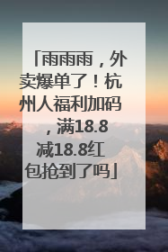 雨雨雨，外卖爆单了！杭州人福利加码，满18.8减18.8红包抢到了吗