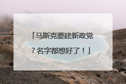 马斯克要建新政党？名字都想好了！