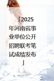 2025年河南省事业单位公开招聘联考笔试成绩发布