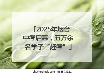 2025年烟台中考启幕，五万余名学子“赶考”