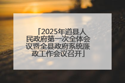 2025年道县人民政府第一次全体会议暨全县政府系统廉政工作会议召开