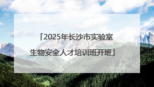 2025年长沙市实验室生物安全人才培训班开班