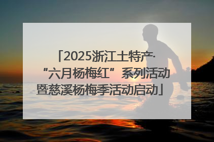 2025浙江土特产·“六月杨梅红”系列活动暨慈溪杨梅季活动启动