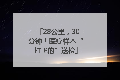 28公里，30分钟！医疗样本“打飞的”送检