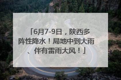 6月7-9日，陕西多阵性降水！局地中到大雨、伴有雷雨大风！