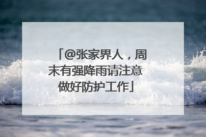 @张家界人，周末有强降雨请注意做好防护工作