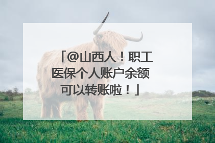 @山西人！职工医保个人账户余额可以转账啦！