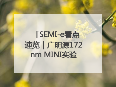 SEMI-e看点速览｜广明源172nm MINI实验模组首秀亮相